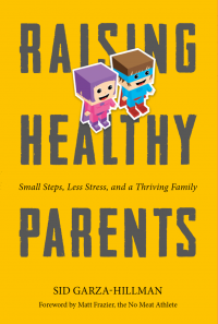 Raising Health Parents: Small Steps, Less Stress and a Thriving Family by Sid Garza-Hillman